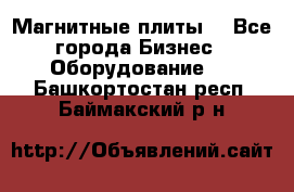 Магнитные плиты. - Все города Бизнес » Оборудование   . Башкортостан респ.,Баймакский р-н